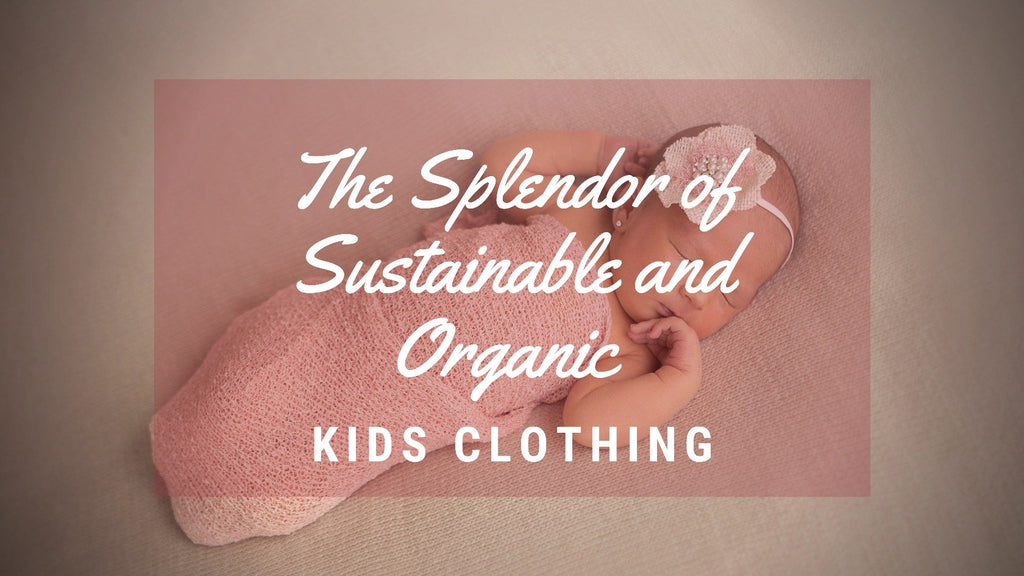 The Splendor of Sustainable and Organic Kids Clothing